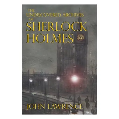 "The Undiscovered Archives of Sherlock Holmes" - "" ("Lawrence John")(Pevná vazba)