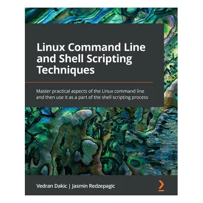 "Linux Command Line and Shell Scripting Techniques: Master practical aspects of the Linux comman