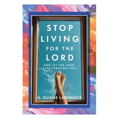 "Stop Living for the Lord: and let the Lord live through you" - "" ("Lawrence G. Duane")(Paperba