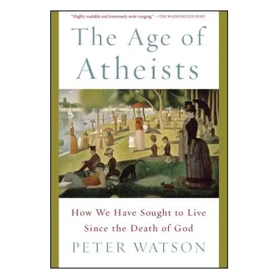 "The Age of Atheists: How We Have Sought to Live Since the Death of God" - "" ("Watson Peter")(P