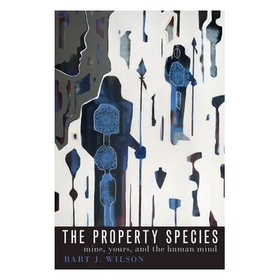 "The Property Species: Mine, Yours, and the Human Mind" - "" ("Wilson Bart J.")(Pevná vazba)