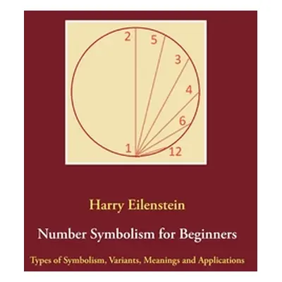 "Number Symbolism for Beginners: Types of Symbolism, Variants, Meanings and Applications" - "" (