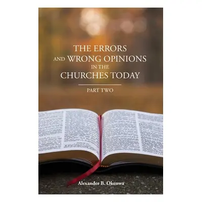 "The Errors and Wrong Opinions in the Churches Today: Part Two" - "" ("Okenwa Alexander B.")(Pap