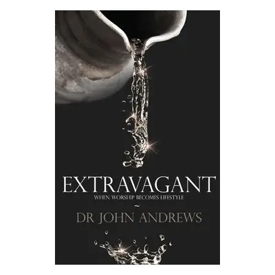 "Extravagant: When worship becomes lifestyle" - "" ("Andrews John")(Paperback)