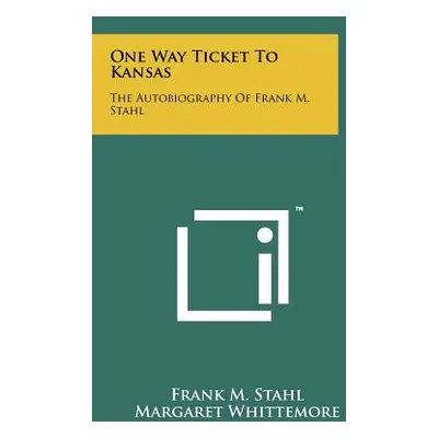 "One Way Ticket To Kansas: The Autobiography Of Frank M. Stahl" - "" ("Stahl Frank M.")(Paperbac