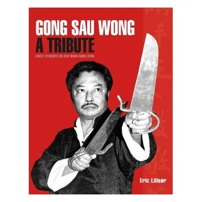 "Gong Sau Wong: A Tribute: Direct Students on Sifu Wong Shun Leung" - "" ("Liller Eric")(Paperba