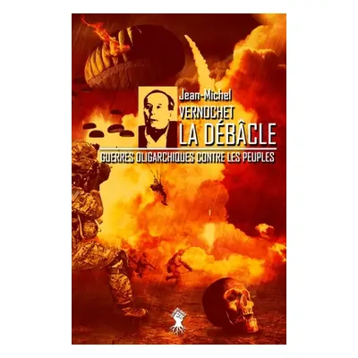 "La Dbcle: Guerres oligarchiques contre les peuples" - "" ("Vernochet Jean-Michel")(Paperback)