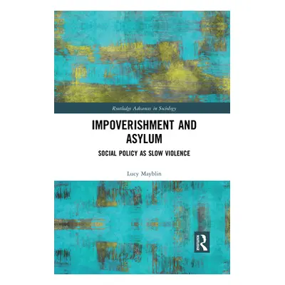 "Impoverishment and Asylum: Social Policy as Slow Violence" - "" ("Mayblin Lucy")(Paperback)