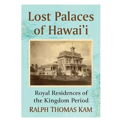 "Lost Palaces of Hawai'i: Royal Residences of the Kingdom Period" - "" ("Kam Ralph Thomas")(Pape