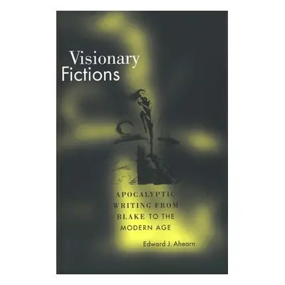 "Visionary Fictions: Apocalyptic Writing from Blake to the Modern Age" - "" ("Ahearn Edward J.")