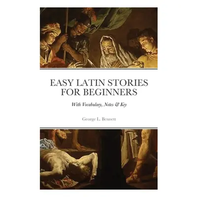 "Easy Latin Stories For Beginners: With Vocabulary, Notes & Key" - "" ("Bennett George Lovett")(