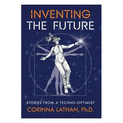 "Inventing the Future: Stories from a Techno-Optimist" - "" ("Lathan Corinna")(Pevná vazba)