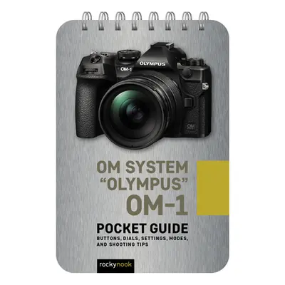 "Om System Olympus Om-1: Pocket Guide: Buttons, Dials, Settings, Modes, and Shooting Tips" - "" 