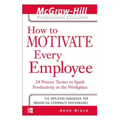 "How to Motivate Every Employee: 24 Proven Tactics to Spark Productivity in the Workplace" - "" 