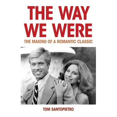 "The Way We Were: The Making of a Romantic Classic" - "" ("Santopietro Tom")(Pevná vazba)