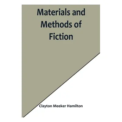 "Materials and Methods of Fiction; With an Introduction by Brander Matthews" - "" ("Meeker Hamil