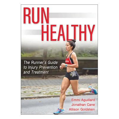 "Run Healthy: The Runner's Guide to Injury Prevention and Treatment" - "" ("Aguillard Emmi")(Pap