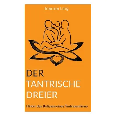 "Der Tantrische Dreier: Hinter den Kulissen eines Tantraseminars" - "" ("Ling Inanna")(Paperback