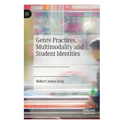 "Genre Practices, Multimodality and Student Identities" - "" ("Gray Robert James")(Pevná vazba)