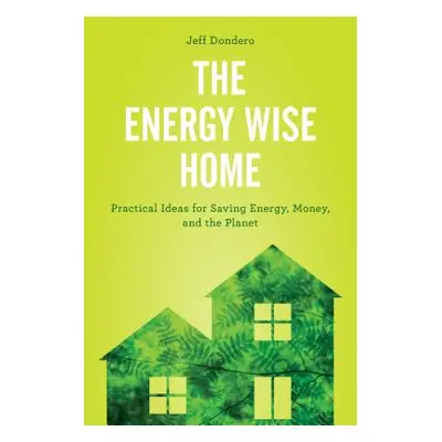 "The Energy Wise Home: Practical Ideas for Saving Energy, Money, and the Planet" - "" ("Dondero 