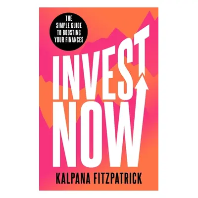 "Invest Now" - "The Simple Guide to Boosting Your Finances" ("Fitzpatrick Kalpana")(Paperback / 