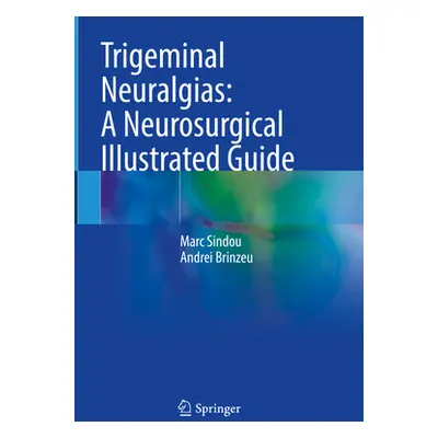 "Trigeminal Neuralgias: A Neurosurgical Illustrated Guide" - "" ("Sindou Marc")(Pevná vazba)