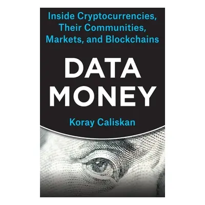 "Data Money: Inside Cryptocurrencies, Their Communities, Markets, and Blockchains" - "" ("Calisk