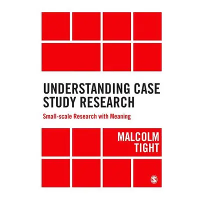 "Understanding Case Study Research: Small-Scale Research with Meaning" - "" ("Tight Malcolm")(Pa