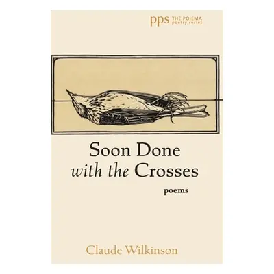 "Soon Done with the Crosses: Poems" - "" ("Wilkinson Claude")(Pevná vazba)