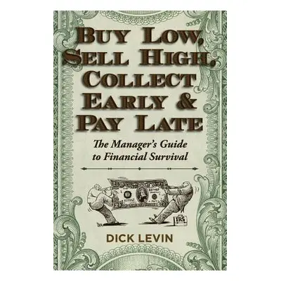 "Buy Low, Sell High, Collect Early and Pay Late: The Manager's Guide to Financial Survival" - ""