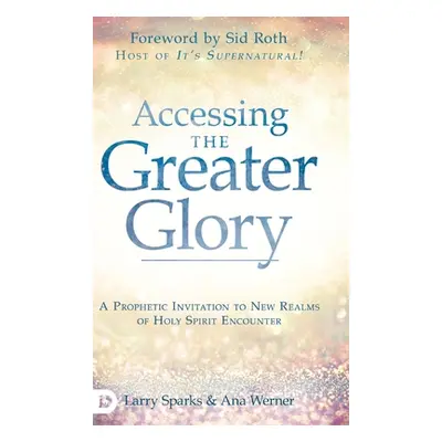 "Accessing the Greater Glory: A Prophetic Invitation to New Realms of Holy Spirit Encounter" - "