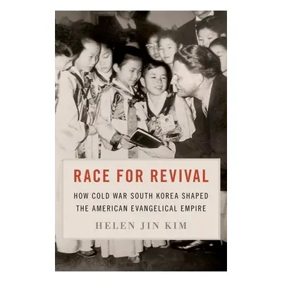 "Race for Revival: How Cold War South Korea Shaped the American Evangelical Empire" - "" ("Kim H