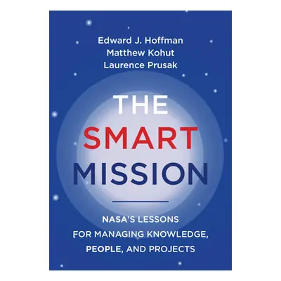 "The Smart Mission: Nasa's Lessons for Managing Knowledge, People, and Projects" - "" ("Hoffman 