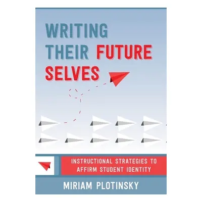 "Writing Their Future Selves: Instructional Strategies to Affirm Student Identity" - "" ("Plotin