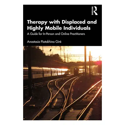 "Therapy with Displaced and Highly Mobile Individuals: A Guide for In-Person and Online Practiti