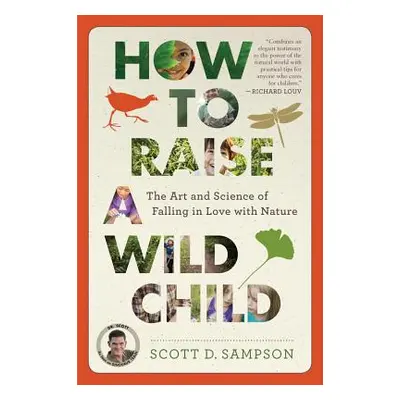 "How to Raise a Wild Child: The Art and Science of Falling in Love with Nature" - "" ("Sampson S