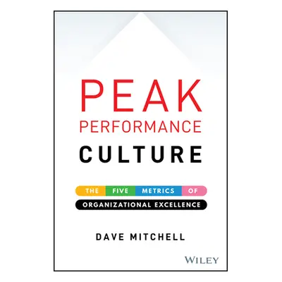 "Peak Performance Culture: The Five Metrics of Organizational Excellence" - "" ("Mitchell Dave")