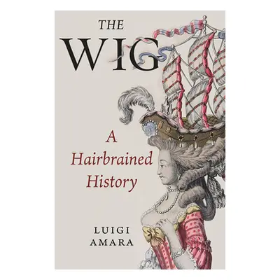 "The Wig: A Hairbrained History" - "" ("Amara Luigi")(Pevná vazba)