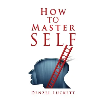 "How to Master Self" - "" ("Luckett Denzel")(Paperback)