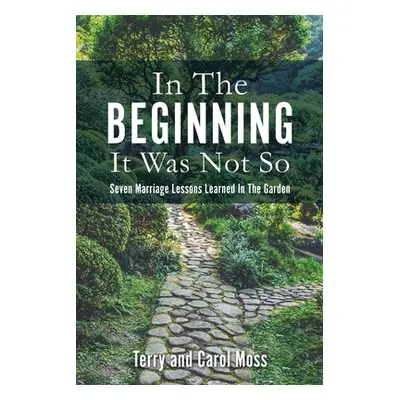 "In The Beginning It Was Not So: Seven Marriage Lessons Learned In The Garden" - "" ("Moss Terry