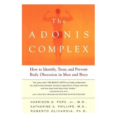 "The Adonis Complex: How to Identify, Treat, and Prevent Body Obsession in Men and Boys" - "" ("