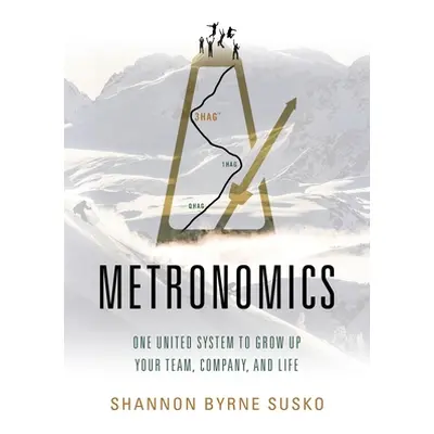 "Metronomics: One United System to Grow Up Your Team, Company, and Life" - "" ("Susko Shannon")(