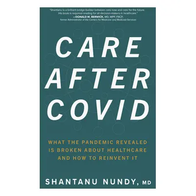 "Care After Covid: What the Pandemic Revealed Is Broken in Healthcare and How to Reinvent It" - 