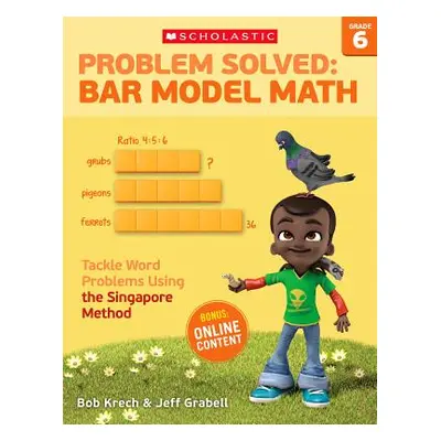 "Problem Solved: Bar Model Math: Grade 6: Tackle Word Problems Using the Singapore Method" - "" 