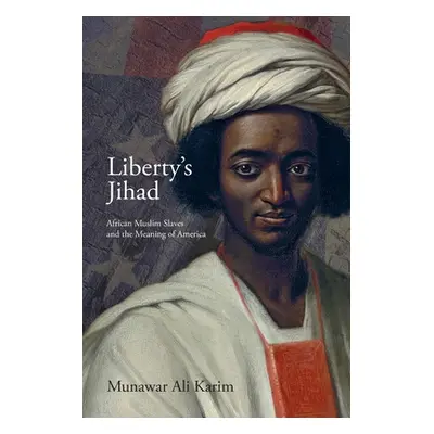 "Liberty's Jihad: African Muslim Slaves and the Meaning of America" - "" ("Karim Munawar Ali")(P