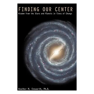 "Finding Our Center: An Astrological and Cosmological View of Our Time" - "" ("Ensworth Ph. D. H