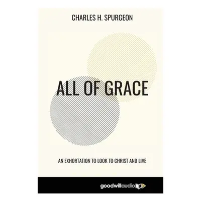 "All of Grace: An Exhortation to Look to Christ and Live" - "" ("Spurgeon Charles H.")(Paperback