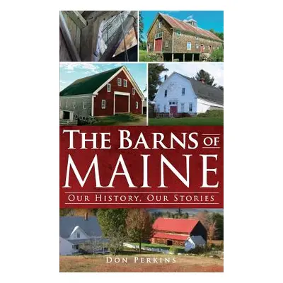 "The Barns of Maine: Our History, Our Stories" - "" ("Perkins Don")(Pevná vazba)