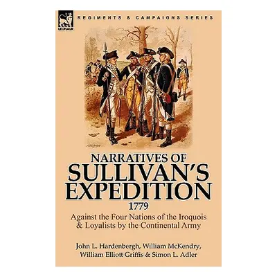 "Narratives of Sullivan's Expedition, 1779: Against the Four Nations of the Iroquois & Loyalists