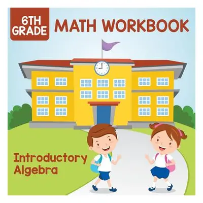 "6th Grade Math Workbook: Introductory Algebra" - "" ("Baby Professor")(Paperback)